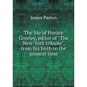  The life of Horace Greeley, editor of The New York 