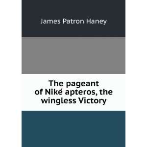   of NikGe apteros, the wingless Victory, James Parton Haney Books