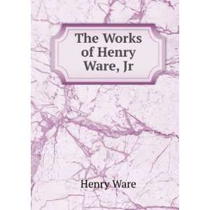  The works of Henry Ware, Jr., D.D Henry Ware Books