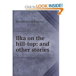   Ilka on the hill top and other stories Hjalmar Hjorth Boyesen Books