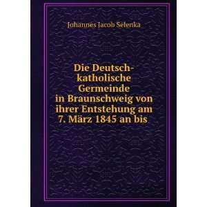   Entstehung am 7. MÃ¤rz 1845 an bis . Johannes Jacob Selenka Books