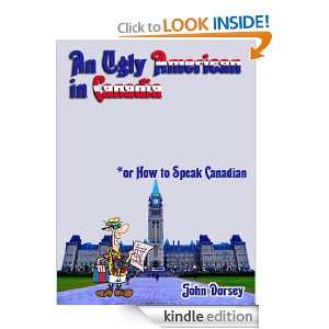An Ugly American in Canadia *how to speak Canadian John Dorsey III 