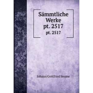    SÃ¤mmtliche Werke. pt. 2517 Johann Gottfried Seume Books