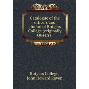   (originally Queens . John Howard Raven Rutgers College Books