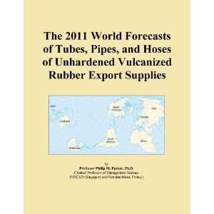  The 2011 World Forecasts of Tubes, Pipes, and Hoses of 