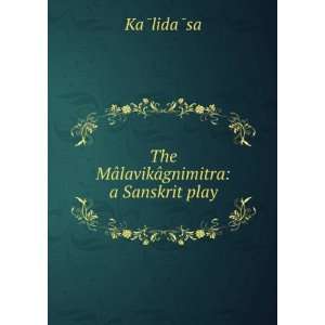    The MÃ¢lavikÃ¢gnimitra a Sanskrit play KaÌlidaÌsa Books