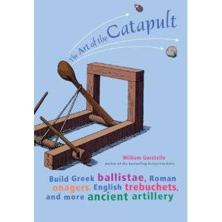 The Art Of The Catapult Build Greek Ballistae, Roman Onagers, English 