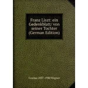  Franz Liszt: ein Gedenkblatt/ von seiner Tochter (German 