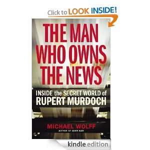 The Man Who Owns the News: Michael Wolff:  Kindle Store