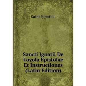  Sancti Ignatii De Loyola Epistolae Et Instructiones (Latin 