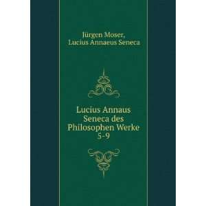   Philosophen Werke. 5 9 Lucius Annaeus Seneca JÃ¼rgen Moser Books