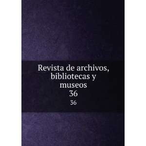  Revista de archivos, bibliotecas y museos. 36 