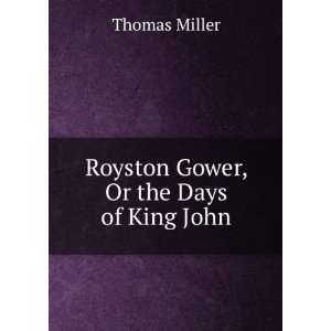    Royston Gower, Or the Days of King John Thomas Miller Books