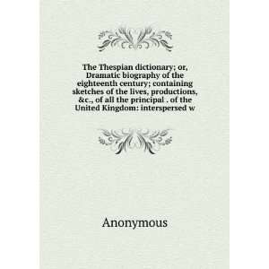 The Thespian dictionary; or, Dramatic biography of the eighteenth 