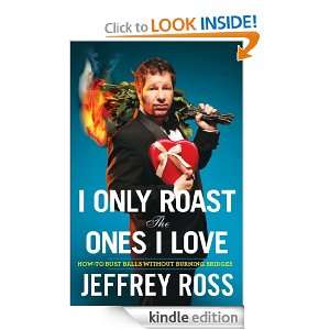 Only Roast the Ones I Love Jeffrey Ross  Kindle Store