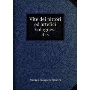   pittori ed artefici bolognesi. 4 5: Antonio Bolognini Amorini: Books