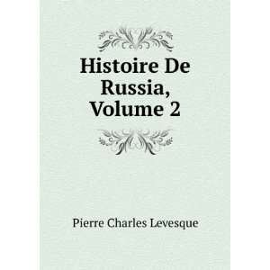    Histoire De Russia, Volume 2 Pierre Charles Levesque Books