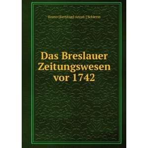  Das Breslauer Zeitungswesen vor 1742 Bruno [Bernhard 