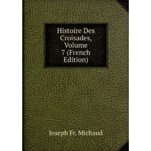   Des Croisades, Volume 7 (French Edition) Joseph Fr. Michaud Books