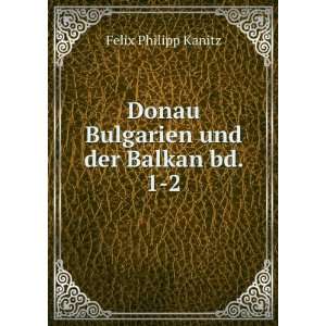  Donau Bulgarien und der Balkan bd. 1 2 Felix Philipp 