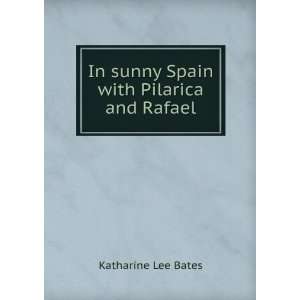    In sunny Spain with Pilarica and Rafael Katharine Lee Bates Books