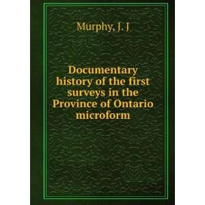   first surveys in the Province of Ontario microform J. J Murphy Books