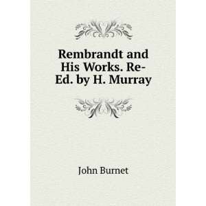    Rembrandt and His Works. Re Ed. by H. Murray: John Burnet: Books