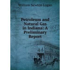   Gas in Indiana A Preliminary Report William Newton Logan Books