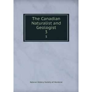  The Canadian Naturalist and Geologist. 3: Natural History 