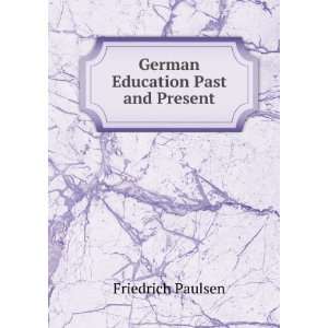    German Education Past and Present: Friedrich Paulsen: Books