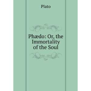    Phaedo: or, The immortality of the soul: Plato Plato: Books
