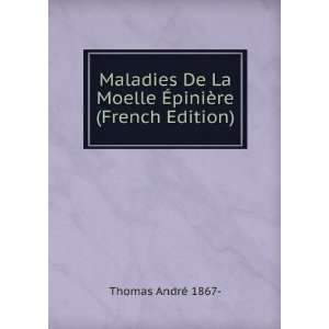   La Moelle Ã?piniÃ¨re (French Edition): Thomas AndrÃ© 1867 : Books
