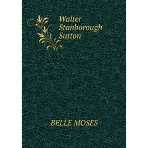  Walter Stanborough Sutton BELLE MOSES Books