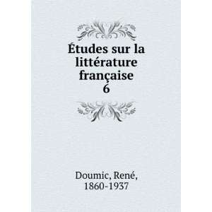   rature franÃ§aise. 6 RenÃ©, 1860 1937 Doumic  Books