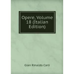    Opere, Volume 18 (Italian Edition) Gian Rinaldo Carli Books
