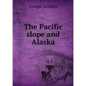 The Pacific slope and Alaska Joseph Schafer  Books