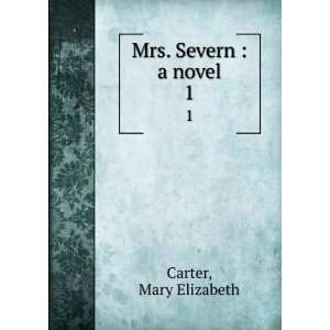  Mrs. Severn  a novel. 1 Mary Elizabeth Carter Books