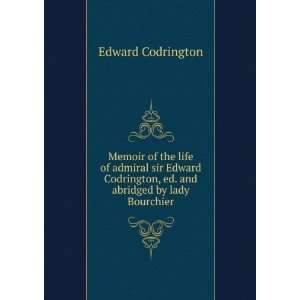   sir Edward Codrington, ed. and abridged by lady Bourchier Edward