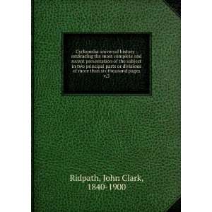   than six thousand pages. v.3 John Clark, 1840 1900 Ridpath Books