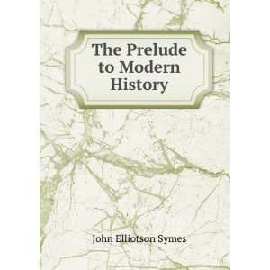  The Prelude to Modern History John Elliotson Symes Books