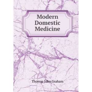  Modern Domestic Medicine Thomas John Graham Books