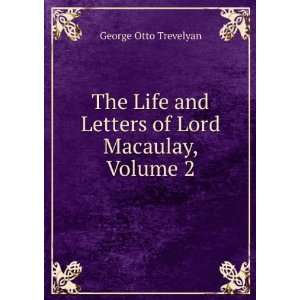   and Letters of Lord Macaulay, Volume 2: George Otto Trevelyan: Books