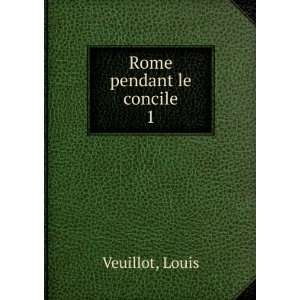  Rome pendant le concile. 1 Louis Veuillot Books