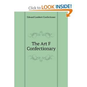    The Art F Confectionary Edward Lambert Confectioner Books