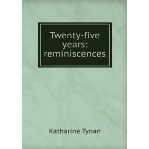 Twenty five years reminiscences Katharine Tynan Books