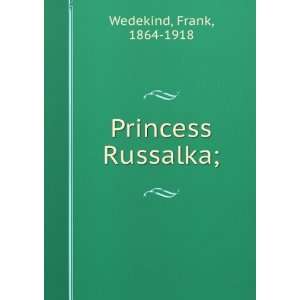  Princess Russalka; Frank, 1864 1918 Wedekind Books