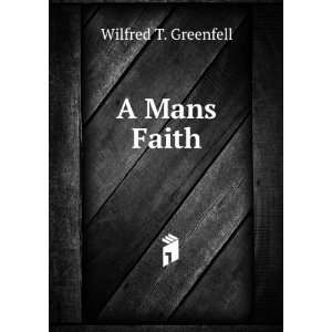  A Mans Faith Wilfred T. Greenfell Books