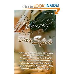 Pamper Yourself In A Day Spa A Mini Guide About Day Spas And How To 