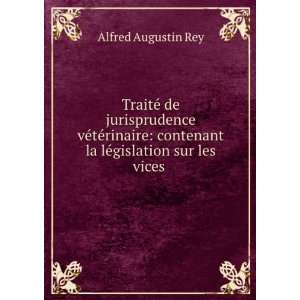   la lÃ©gislation sur les vices . Alfred Augustin Rey Books