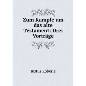   um das alte Testament Drei VortrÃ¤ge Justus KÃ¶berle Books